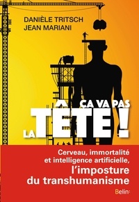 Danièle Tritsch et Jean Mariani - Ca va pas la tête ! - Cerveau, immortalité et intelligence artificielle, l'imposture du transhumanisme.