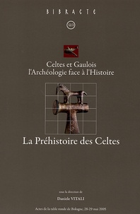 Daniele Vitali et  Collectif - La Préhistoire des Celtes - Celtes et Gaulois l'Archéologie face à l'Histoire, Actes de la table ronde de Bologne 28-29 mai 2005.