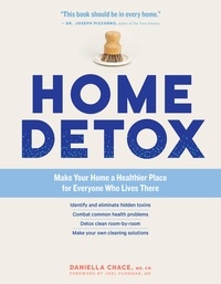 Daniella Chace et Joël Fuhrman - Home Detox - Make Your Home a Healthier Place for Everyone Who Lives There.