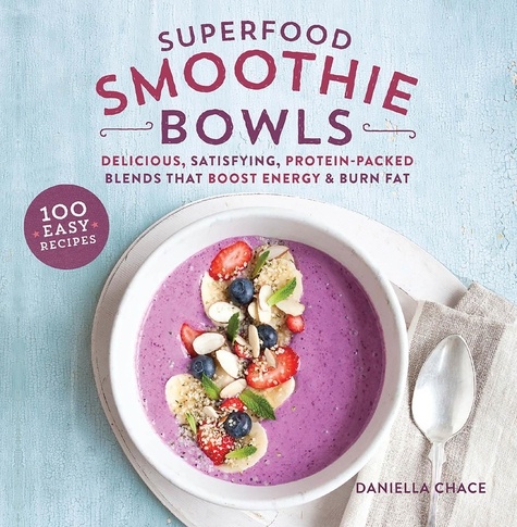 Superfood Smoothie Bowls. Delicious, Satisfying, Protein-Packed Blends that Boost Energy and Burn Fat