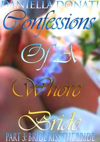 Confessions Of A Whore Bride - Part 3: Bride Kiss The Bride