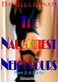 The Naughtiest Neighbours - Part Three: A Sticky Situation