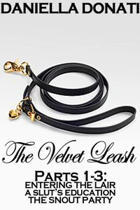 The Velvet Leash - Parts 1-3: Entering The Lair, A Slut's Education, The Snout Party