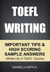 TOEFL Writing: Important Tips & High Scoring Sample Answers! (Written By A TOEFL Teacher)