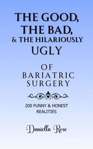 The Good, The Bad &amp; The Hilariously Ugly Truths of Bariatric Surgery; 200 Funny &amp; True Realities