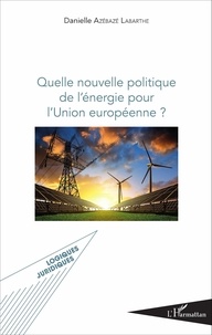 Danielle Azébazé Labarthe - Quelle nouvelle politique de l'énergie pour l'Union européenne ?.