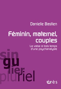 Danielle Bastien - Féminin, maternel, couples : la valse à trois temps d'une psychanalyste.