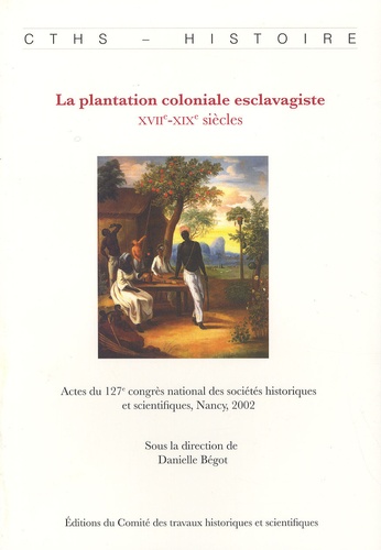 Danielle Bégot - La plantation coloniale esclavagiste - XVIIe-XIXe siècles.
