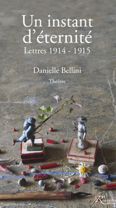 Danielle Bellini - Un instant d'éternité - Lettres 1914-1915.