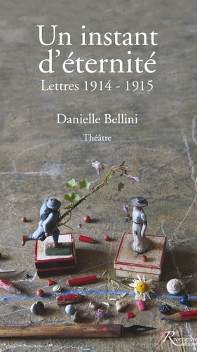Danielle Bellini - Un instant d'éternité - Lettres 1914-1915.