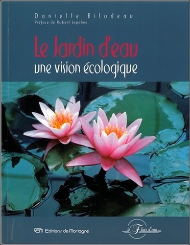 Danielle Bilodeau - Le Jardin D'Eau. Une Vision Ecologique.