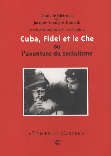 Danielle Bleitrach et Jacques-François Bonaldi - Cuba, Fidel et le Che - Ou l'aventure du socialisme.