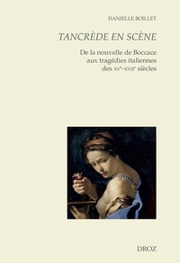 Danielle Boillet - Tancrède en scène - De la nouvelle de Boccace aux tragédies italiennes des XVe-XVIIe siècles.