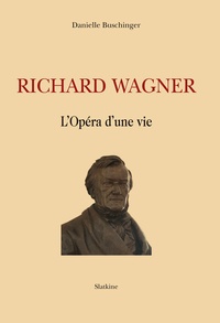Danielle Buschinger - Richard Wagner - L'opéra d'une vie.