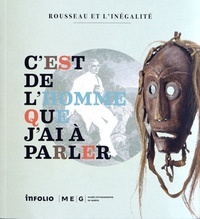 Danielle Buyssens et Christian Delécraz - C'est de l'homme que j'ai à parler - Rousseau et l'inégalité, Catalogue de l'exposition du Musée d'ethnographie de Genève, MEG Conches, du 15 juin 2012 au 23 juin 2012.