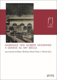 Danielle Buyssens et Vincent Chenal - Naissance des musées modernes à Genève au XIXe siècle.