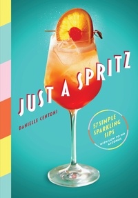 Danielle Centoni - Just a Spritz - 57 Simple Sparkling Sips with Low to No Alcohol.
