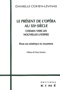 Danielle Cohen-Levinas - Le Present De L'Opera Au Xxeme Siecle, Chemin Vers Les Nouvelles Utopies. Pour Une Esthetique Du Palimpseste.