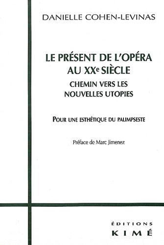 Danielle Cohen-Levinas - Le Present De L'Opera Au Xxeme Siecle, Chemin Vers Les Nouvelles Utopies. Pour Une Esthetique Du Palimpseste.