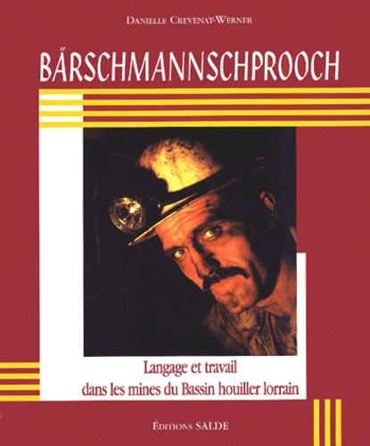 Danielle Crévenat-Werner - Barschmannschprooch. Langage Et Travail Dans Les Mines Du Bassin Houiller Lorrain.