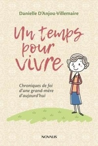 Danielle d' Anjou-Villemaire - Un temps pour vivre - Chronique de foi d'une grand-mère.
