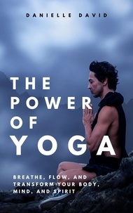  Danielle David - The Power of Yoga  Breathe, Flow, and Transform Your Body, Mind, and Spirit.