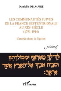Danielle Delmaire - Les communautés juives de la France septentrionale au XIXe siècle (1791-1914) - L'entrée dans la Nation.