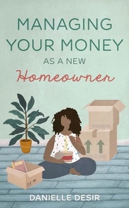  Danielle Desir - Managing Your Money As A New Homeowner.