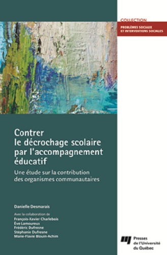 Danielle Desmarais - Contrer le décrochage scolaire par l'accompagnement éducatif - Une étude sur la contribution des organismes communautaires.