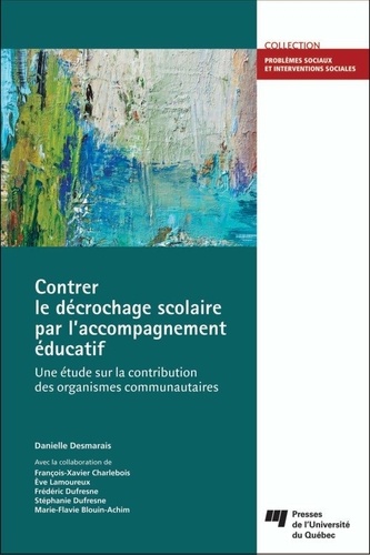 Danielle Desmarais - Contrer le décrochage scolaire par l'accompagnement éducatif - Une étude sur la contribution des organismes communautaires.