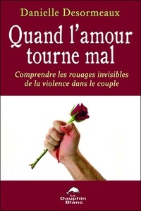 Danielle Desormeaux - Quand l'amour tourne mal - Comprendre les rouages invisibles de la violence dans le couple.