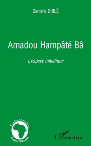 Danielle Diblé - Amadou Hampâté Bâ - L'espace initiatique.