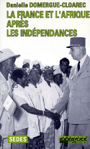 Danielle Domergue-Cloarec - La France et l'Afrique après les indépendances.
