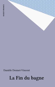 Danielle Donet-Vincent - La fin du bagne - 1923-1953.