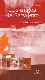 Danielle Dubé - Les anges de Sarajevo.
