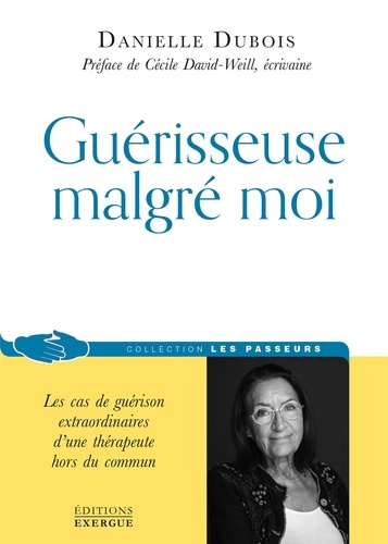 Guérisseuse malgré moi. Les cas de guérison extraordinaires d'une thérapeute hors du commun