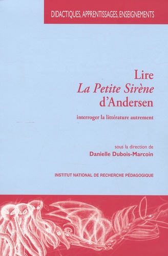 Danielle Dubois-Marcoin et Francis Marcoin - Lire La Petite Sirène d'Andersen - Interroger la littérature autrement.