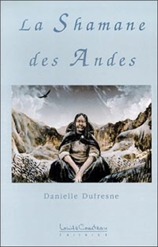 Danielle Dufresne - La shamane des Andes.