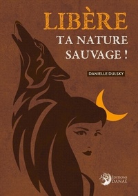Danielle Dulsky - Libère ta nature sauvage !.