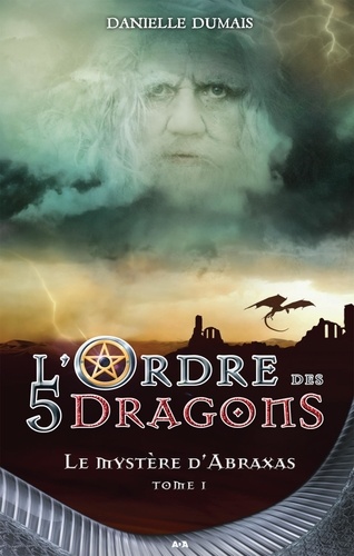 Danielle Dumais - L'ordre des 5 dragons  : Le mystère d’abraxas.
