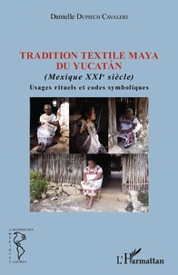 Danielle Dupiech Cavaleri - Tradition textile maya du Yucatan (Mexique XXIe siècle) - Usages rituels et codes symboliques.