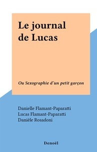 Danielle Flamant-Paparatti et Lucas Flamant-Paparatti - Le journal de Lucas - Ou Sexographie d'un petit garçon.