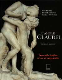 Danielle Ghanassia et Anne Rivière - Camille Claudel. Catalogue Raisonne, Edition 2000.