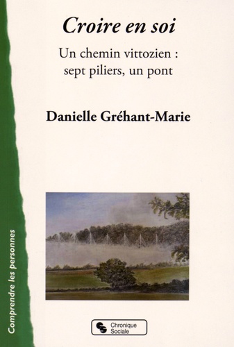 Danielle Gréhant-Marie - Croire en soi - Un chemin vittozien : sept piliers, un pont.