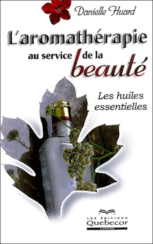 Danielle Huard - L'aromathérapie au service de la beauté - Les huiles essentielles.