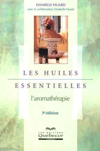 Danielle Huard et Isabelle Huard - Les huiles essentielles - L'aromathérapie.