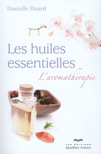 Danielle Huard - Les huiles essentielles - L'aromathérapie.