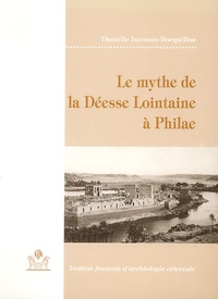 Danielle Inconnu-Bocquillon - Le mythe de la Déesse Lointaine à Philae.