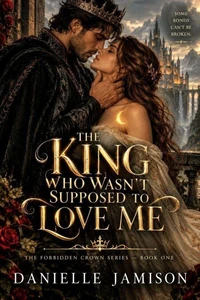 THE KING WHO WASN’T SUPPOSED TO LOVE ME