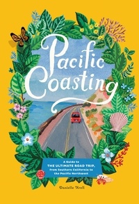Danielle Kroll - Pacific Coasting - A Guide to the Ultimate Road Trip, from Southern California to the Pacific Northwest.